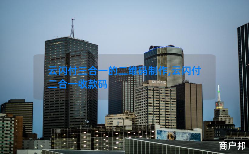 云闪付三合一的二维码制作,云闪付二合一收款码