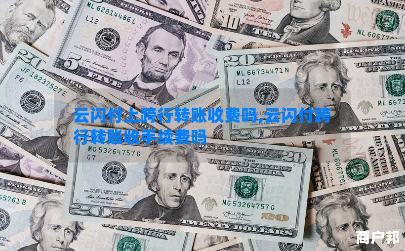 云闪付上跨行转账收费吗,云闪付跨行转账收手续费吗