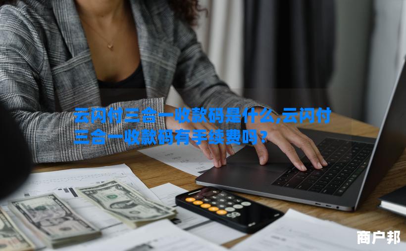 云闪付三合一收款码是什么,云闪付三合一收款码有手续费吗？