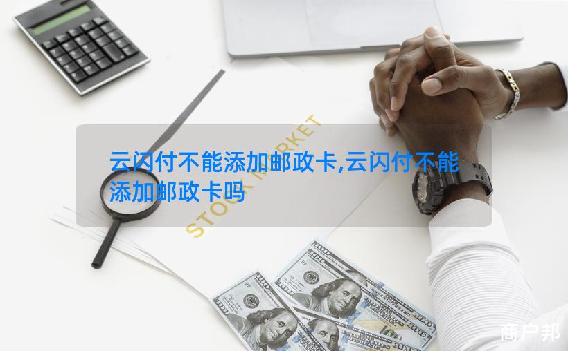 云闪付不能添加邮政卡,云闪付不能添加邮政卡吗
