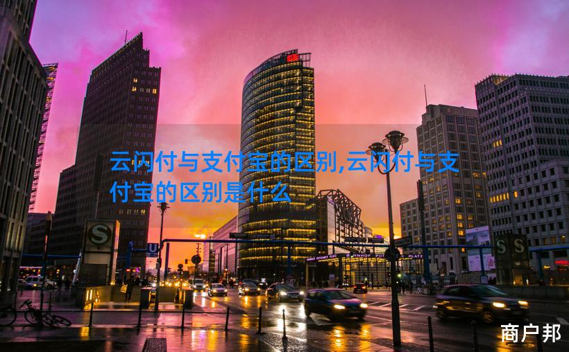 云闪付与支付宝的区别,云闪付与支付宝的区别是什么