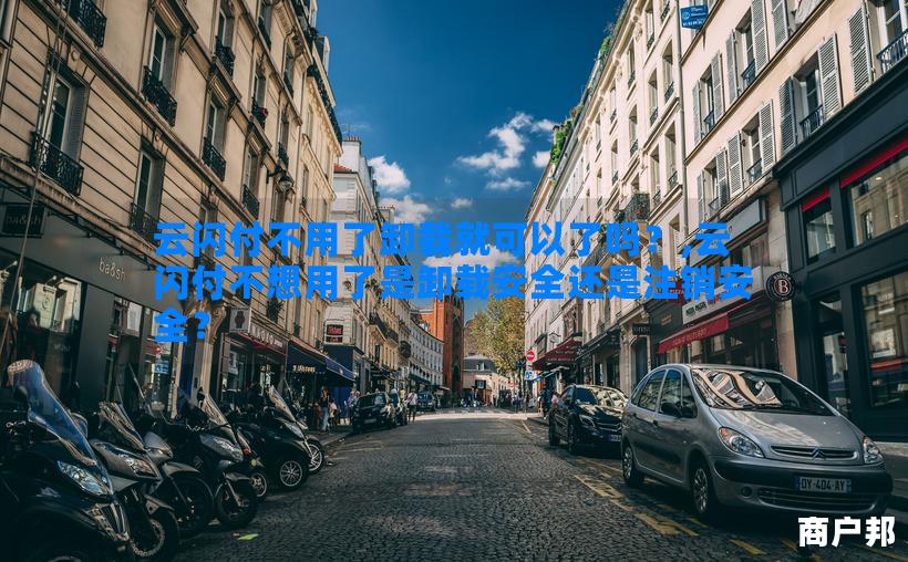 云闪付不用了卸载就可以了吗？,云闪付不想用了是卸载安全还是注销安全？