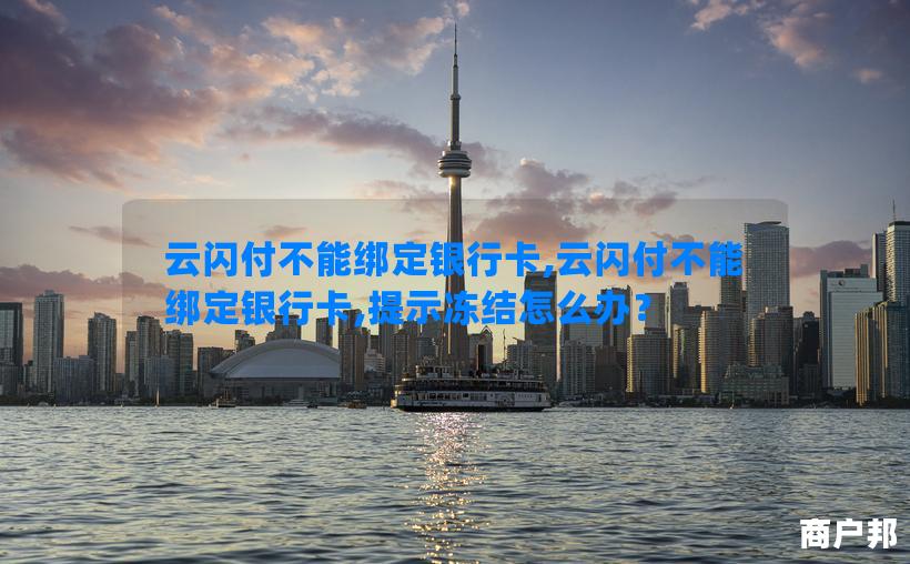 云闪付不能绑定银行卡,云闪付不能绑定银行卡,提示冻结怎么办？