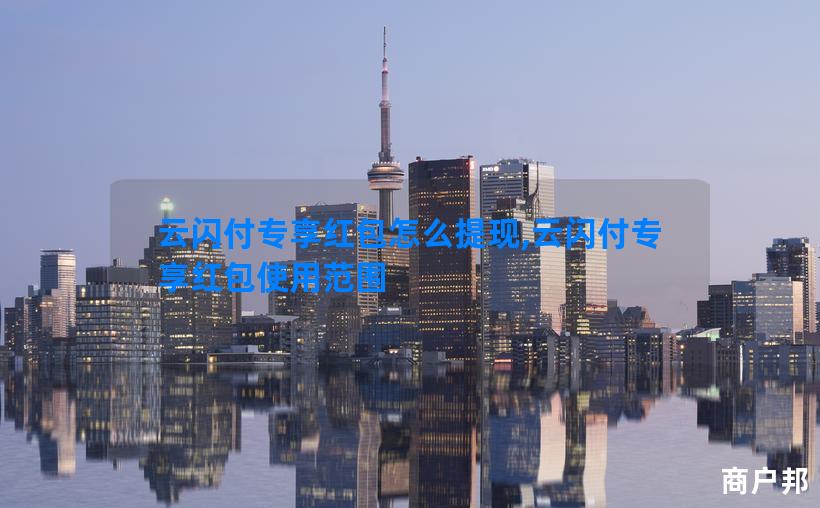 云闪付专享红包怎么提现,云闪付专享红包使用范围