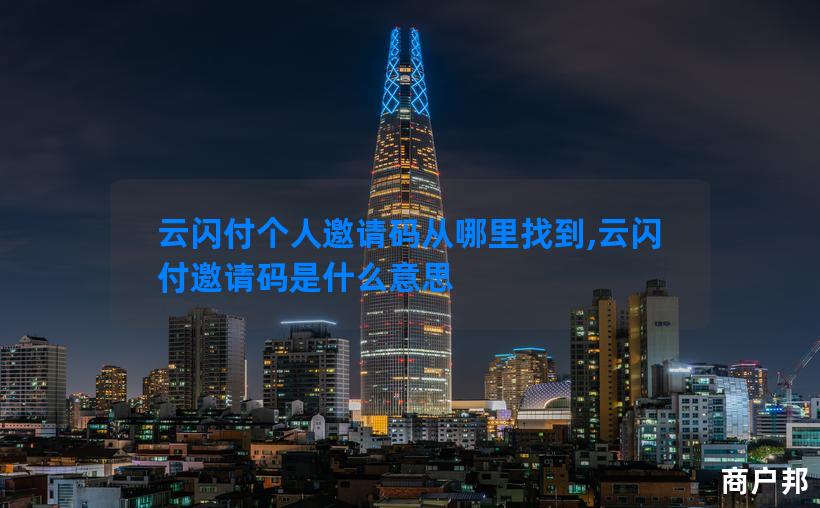 云闪付个人邀请码从哪里找到,云闪付邀请码是什么意思