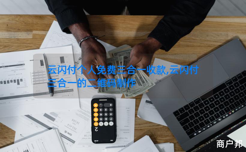 云闪付个人免费三合一收款,云闪付三合一的二维码制作