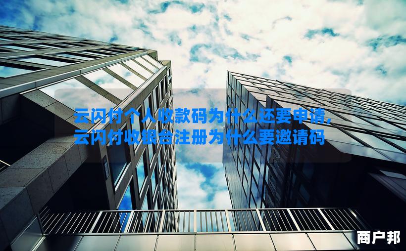 云闪付个人收款码为什么还要申请,云闪付收银台注册为什么要邀请码