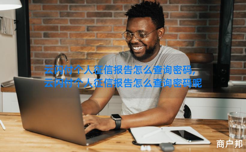 云闪付个人征信报告怎么查询密码,云闪付个人征信报告怎么查询密码呢