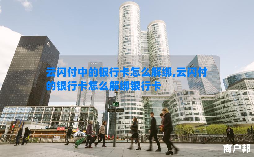 云闪付中的银行卡怎么解绑,云闪付的银行卡怎么解绑银行卡