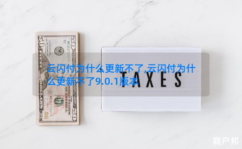云闪付为什么更新不了,云闪付为什么更新不了9.0.1版本