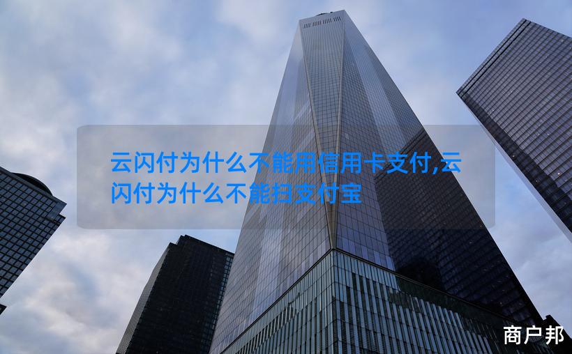 云闪付为什么不能用信用卡支付,云闪付为什么不能扫支付宝