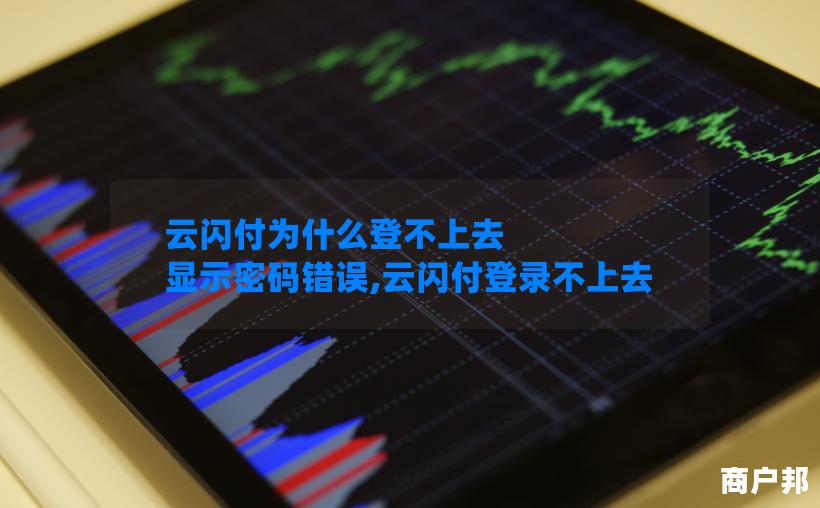 云闪付为什么登不上去 显示密码错误,云闪付登录不上去