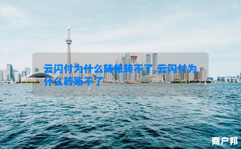 云闪付为什么转帐转不了,云闪付为什么转账不了