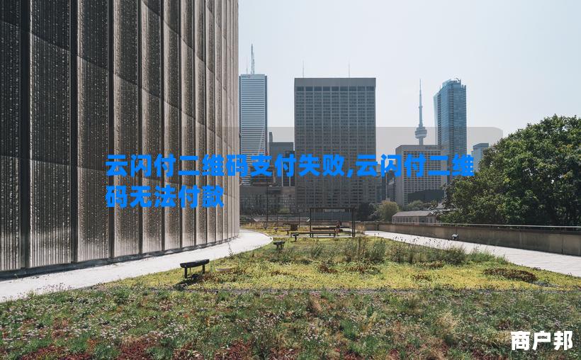 云闪付二维码支付失败,云闪付二维码无法付款