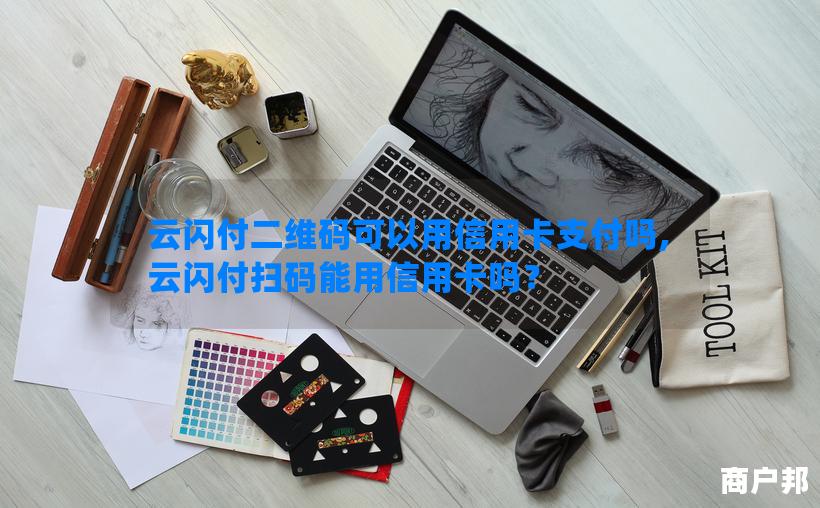 云闪付二维码可以用信用卡支付吗,云闪付扫码能用信用卡吗？