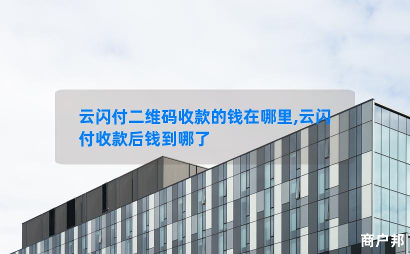 云闪付二维码收款的钱在哪里,云闪付收款后钱到哪了