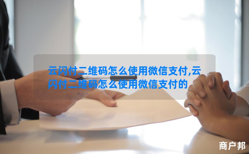 云闪付二维码怎么使用微信支付,云闪付二维码怎么使用微信支付的