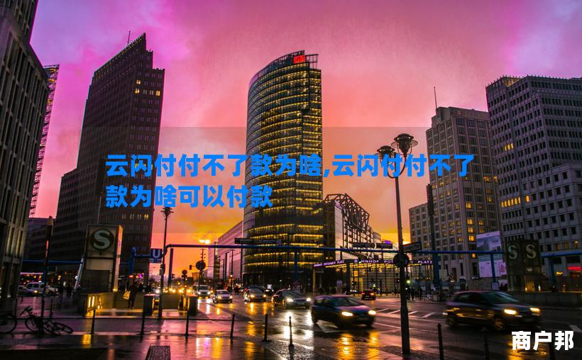 云闪付付不了款为啥,云闪付付不了款为啥可以付款