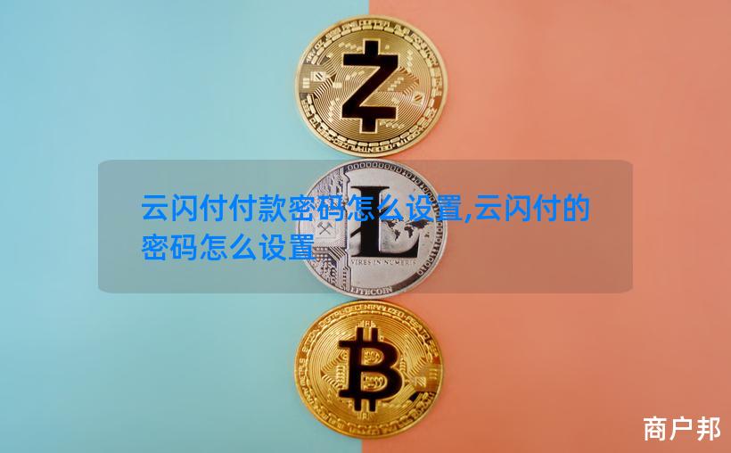 云闪付付款密码怎么设置,云闪付的密码怎么设置