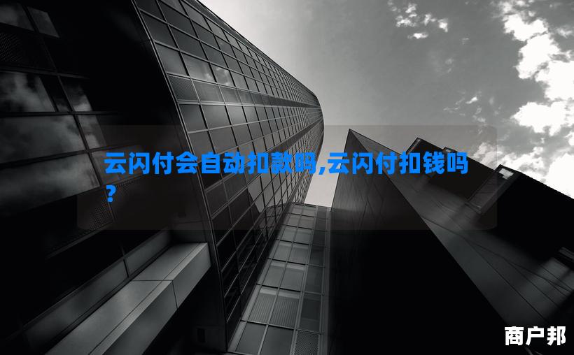 云闪付会自动扣款吗,云闪付扣钱吗？