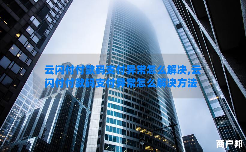 云闪付付款码支付异常怎么解决,云闪付付款码支付异常怎么解决方法