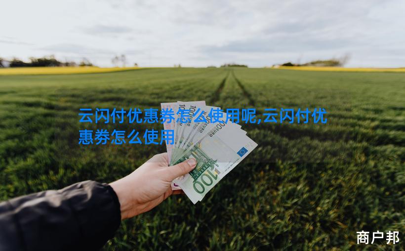云闪付优惠券怎么使用呢,云闪付优惠劵怎么使用