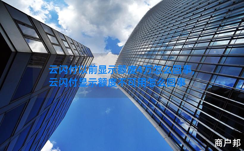 云闪付以前显示额度4万怎么回事,云闪付显示额度不可用怎么回事