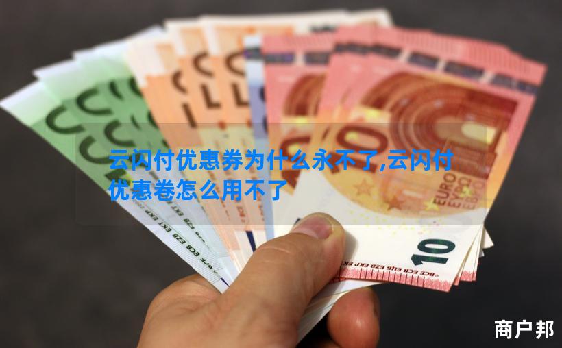 云闪付优惠券为什么永不了,云闪付优惠卷怎么用不了