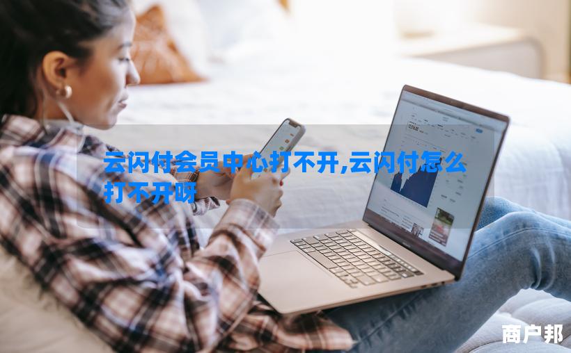 云闪付会员中心打不开,云闪付怎么打不开呀