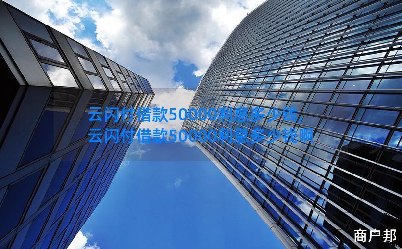 云闪付借款50000利息多少钱,云闪付借款50000利息多少钱啊