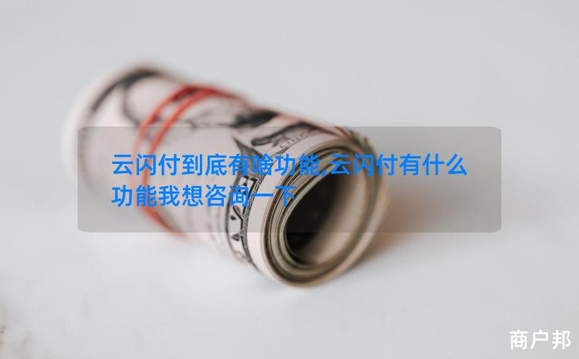 云闪付到底有啥功能,云闪付有什么功能我想咨询一下