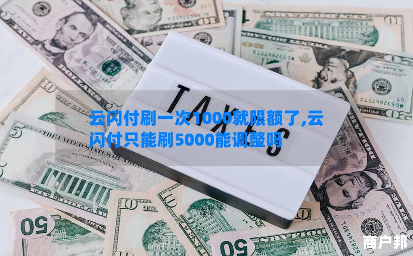 云闪付刷一次1000就限额了,云闪付只能刷5000能调整吗