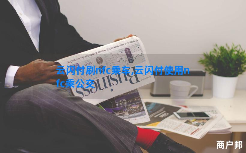 云闪付刷nfc乘车,云闪付使用nfc乘公交