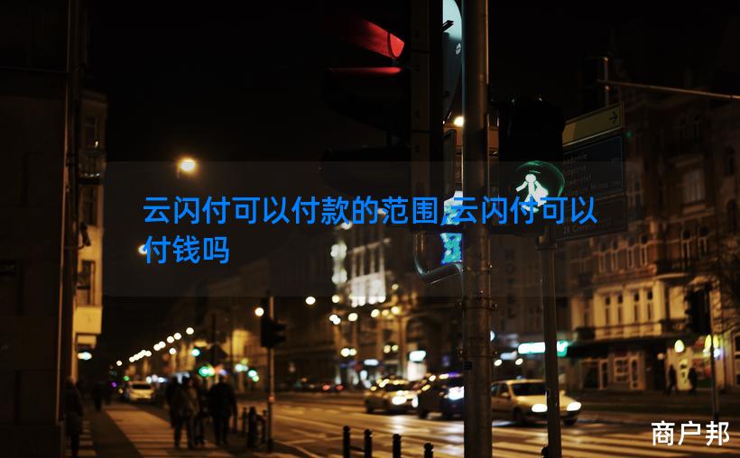 云闪付可以付款的范围,云闪付可以付钱吗