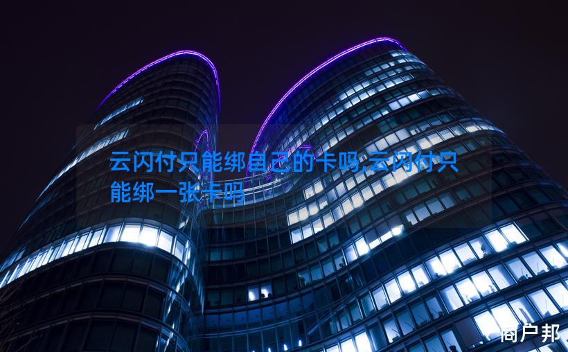 云闪付只能绑自己的卡吗,云闪付只能绑一张卡吗