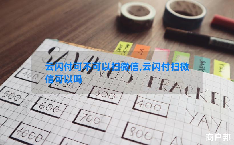 云闪付可不可以扫微信,云闪付扫微信可以吗