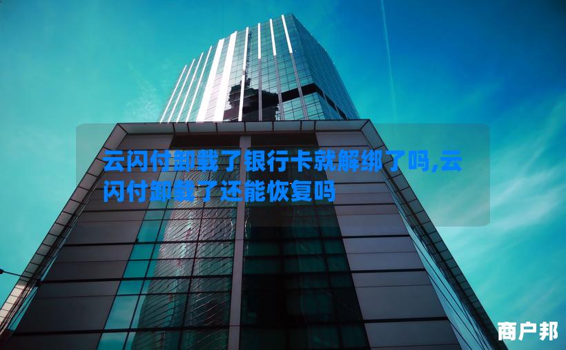 云闪付卸载了银行卡就解绑了吗,云闪付卸载了还能恢复吗