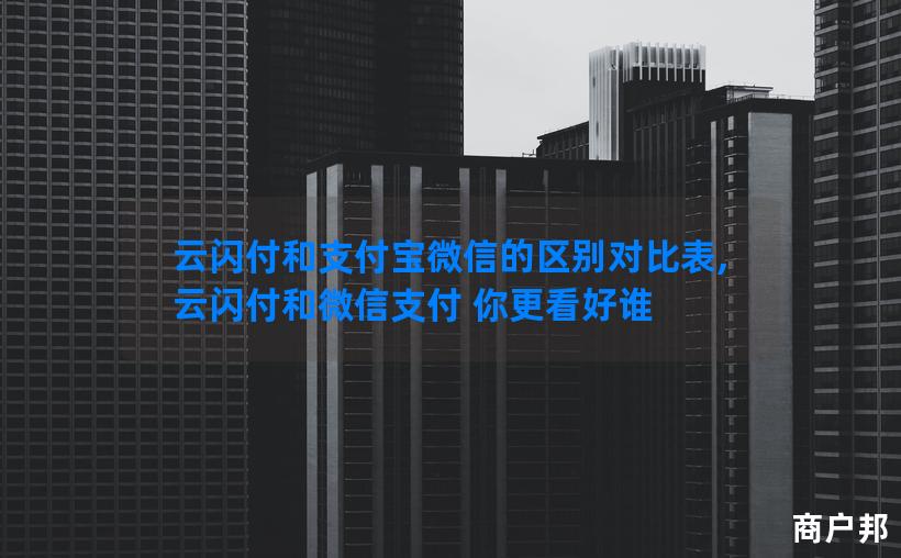 云闪付和支付宝微信的区别对比表,云闪付和微信支付 你更看好谁