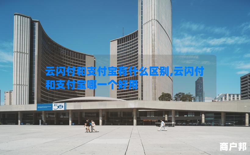 云闪付和支付宝有什么区别,云闪付和支付宝哪一个好用