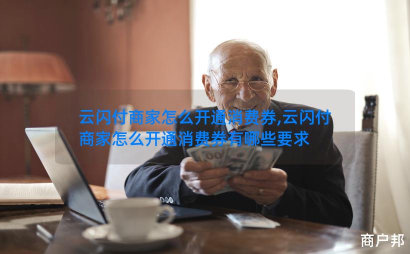 云闪付商家怎么开通消费券,云闪付商家怎么开通消费券有哪些要求