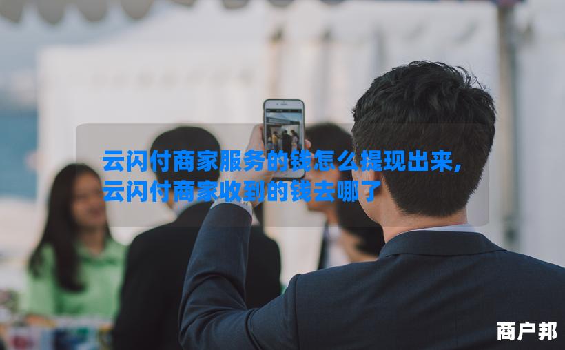 云闪付商家服务的钱怎么提现出来,云闪付商家收到的钱去哪了