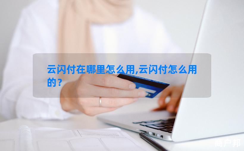 云闪付在哪里怎么用,云闪付怎么用的？