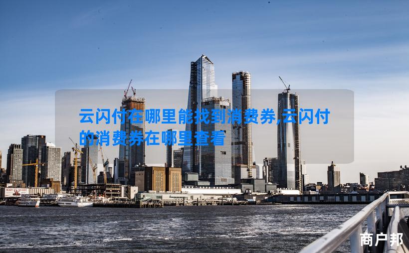 云闪付在哪里能找到消费券,云闪付的消费券在哪里查看