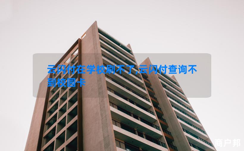 云闪付在学校刷不了,云闪付查询不到校园卡
