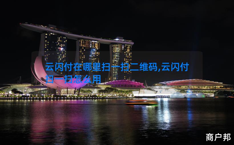 云闪付在哪里扫一扫二维码,云闪付扫一扫怎么用
