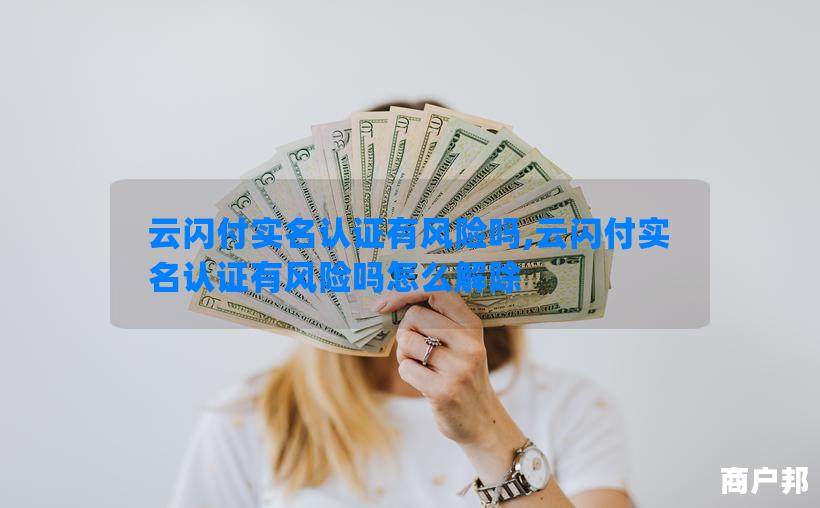 云闪付实名认证有风险吗,云闪付实名认证有风险吗怎么解除