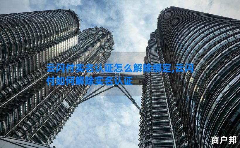 云闪付实名认证怎么解除绑定,云闪付如何解除实名认证