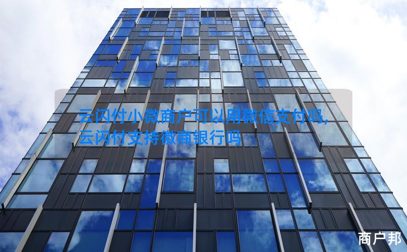 云闪付小微商户可以用微信支付吗,云闪付支持徽商银行吗