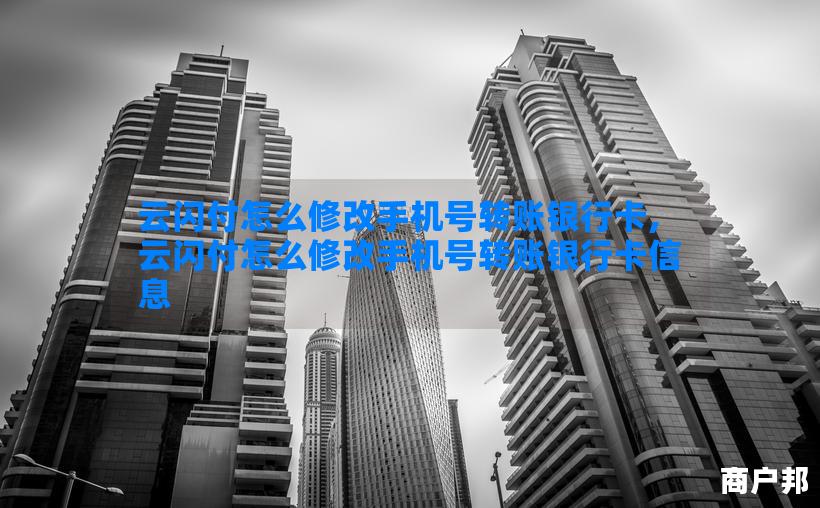 云闪付怎么修改手机号转账银行卡,云闪付怎么修改手机号转账银行卡信息