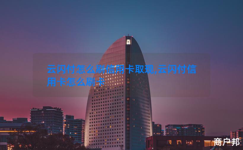 云闪付怎么刷信用卡取现,云闪付信用卡怎么刷卡